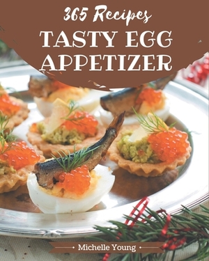 365 Tasty Egg Appetizer Recipes: Welcome to Egg Appetizer Cookbook by Michelle Young