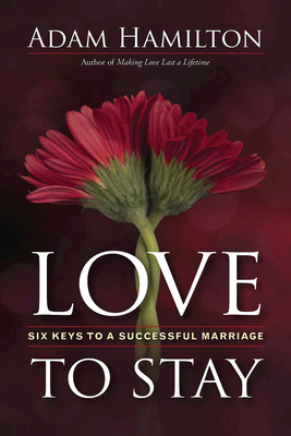 Love to Stay: Six Keys to a Successful Marriage by Adam Hamilton