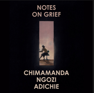 Notes on Grief by Chimamanda Ngozi Adichie