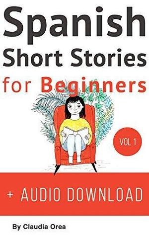 Spanish Short Stories for Beginners + Audio Download: Improve your Spanish Listening and Reading Comprehension Skills by Claudia Orea, Manuella Miranda