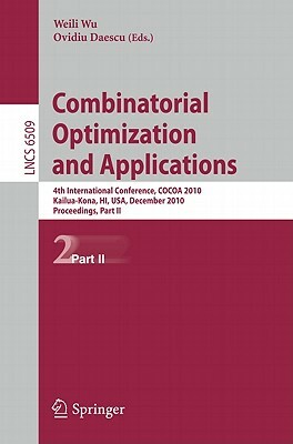 Combinatorial Optimization and Applications: 4th International Conference, Cocoa 2010, Kailua-Kona, Hi, Usa, December 18-20, 2010, Proceedings, Part I by 