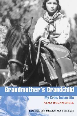 Grandmother's Grandchild: My Crow Indian Life by Alma Hogan Snell, Alma H. Snell