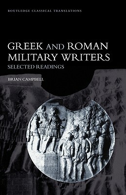 Greek and Roman Military Writers: Selected Readings by Brian Campbell