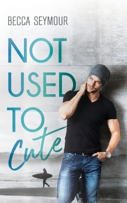 Not Used To Cute by Becca Seymour