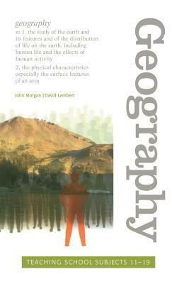 Geography: Teaching School Subjects 11-19 by John Morgan, David Lambert