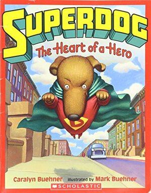 Superdog The Heart Of A Hero by Caralyn Buehner