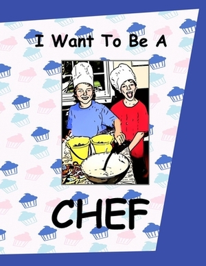 I Want To Be A Chef: Kids Picture Story Book About Having a Career As a Chef Working In a Kitchen Cooking Children's Storybook About Jobs A by Dee Phillips