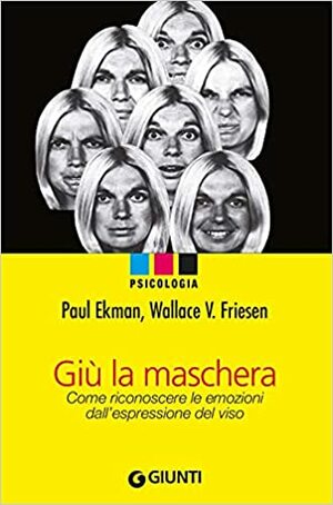 Giù la maschera: Come riconoscere le emozioni dall'espressione del viso by Paul Ekman, Wallace V. Friesen, Pio E. Ricci Bitti