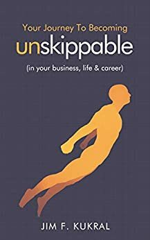 Your Journey to Becoming Unskippable®: by Jim Kukral