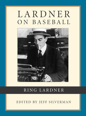 Lardner on Baseball by Jeff Silverman, Ring Lardner