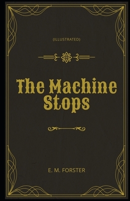 The Machine Stops (Illustrated) by E.M. Forster