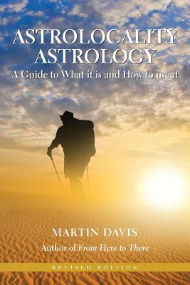 Astrolocality Astrology: A Guide to What It Is and How to Use It by Martin Davis