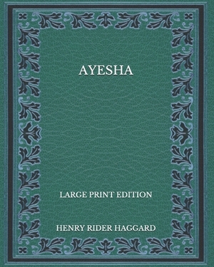 Ayesha - Large Print Edition by H. Rider Haggard
