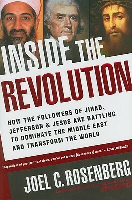 Inside the Revolution: How the Followers of Jihad, Jefferson & Jesus Are Battling to Dominate the Middle East and Transform the World by Joel C. Rosenberg