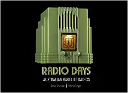Radio Days: Australian Bakelite Radios by Ritchie Singer, Peter Sheridan