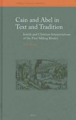 Cain and Abel in Text and Tradition: Jewish and Christian Interpretations of the First Sibling Rivalry by John Byron