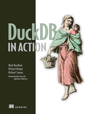 DuckDB in Action by Michael Simons, Mark Needham, Michael Hunger
