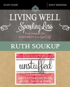 Living Well, Spending Less / Unstuffed Study Guide: Eight Weeks to Redefining the Good Life and Living It by Ruth Soukup