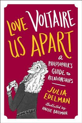 Love Voltaire Us Apart: A Philosopher's Guide to Relationships by Julia Edelman