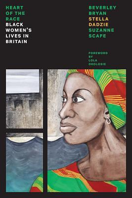 The Heart of the Race: Black Women's Lives in Britain by Suzanne Scafe, Stella Dadzie, Beverley Bryan