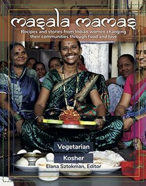 Masala Mamas: Recipes and stories from Indian women changing their communities through food and love by Elana Sztokman