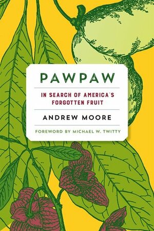 Pawpaw: In Search of America's Forgotten Fruit by Andrew Moore
