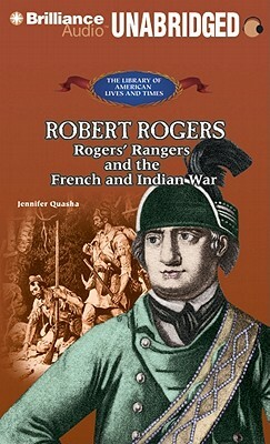 Robert Rogers: Rogers' Rangers and the French and Indian War by Jennifer Quasha