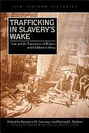 Trafficking in Slavery's Wake: Law and the Experience of Women and Children in Africa by Richard L. Roberts, Benjamin N. Lawrance