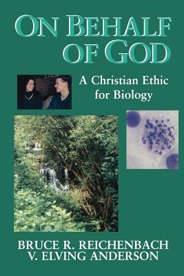 On Behalf of God: A Christian Ethic for Biology by Bruce R. Reichenbach