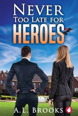 Never Too Late for Heroes by A. L. Brooks