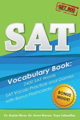 SAT Vocabulary Book - 2400 SAT Words, SAT Vocab Practice and Games with Bonus Flashcards: The Most Effective Way to Double Your SAT Vocabulary Ever Se by Steve Warner, Tana Cabanillas, Kazim Mirza