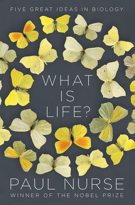 What Is Life?: Five Great Ideas in Biology by Paul Nurse