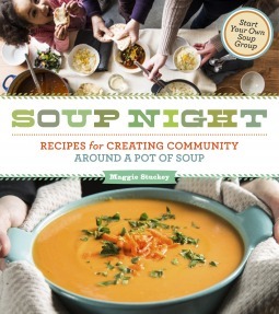 Soup Night: Recipes for Creating Community Around a Pot of Soup by Maggie Stuckey