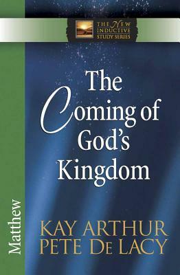 The Coming of God's Kingdom: Matthew by Pete de Lacy, Kay Arthur