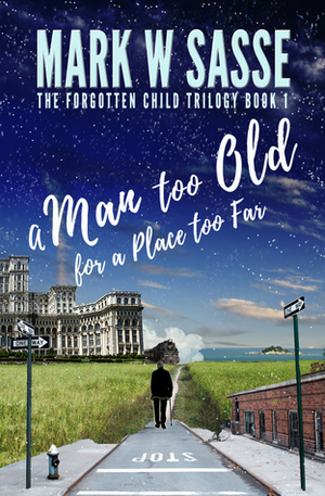 A Man Too Old for a Place Too Far by Mark W. Sasse