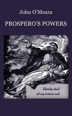 Prospero's Powers: A Short View of Shakespeare's Last Phase by John O'Meara