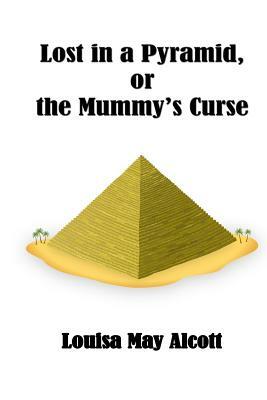 Lost in a Pyramid or the Mummy's Curse by Louisa May Alcott