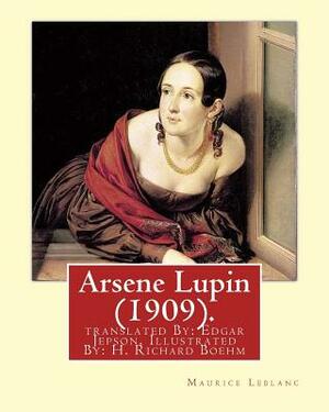 Arsene Lupin (1909). By: Maurice Leblanc: translated By: Edgar Jepson, Illustrated By: H. Richard Boehm (1871-1914). by Maurice Leblanc, H. Richard Boehm, Edgar Jepson
