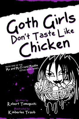 Goth Girls Don't Taste Like Chicken: How I Ended Up Going to College with My Bff by Robert Tomoguchi