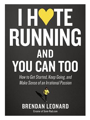 I Hate Running and You Can Too by Brendan Leonard