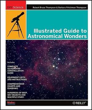 Illustrated Guide to Astronomical Wonders: From Novice to Master Observer by Barbara Fritchman Thompson, Robert Bruce Thompson