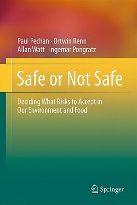 Safe or Not Safe: Deciding What Risks to Accept in Our Environment and Food by Ortwin Renn, Allan Watt, Paul Pechan