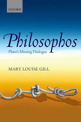 Philosophos: Plato's Missing Dialogue by Mary Louise Gill