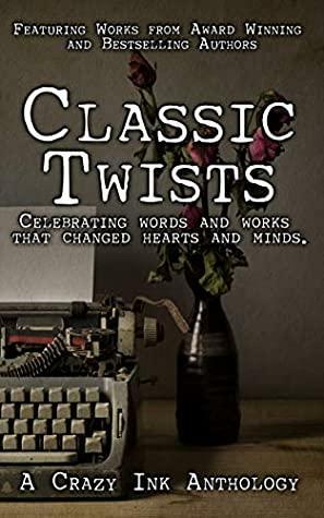 Classic Twists: A Crazy Ink Retell Anthology by Erin Lee, Rita Delude, T. Elizabeth Guthrie, Olivia Marie, Amy Cecil, Hope Sherrill