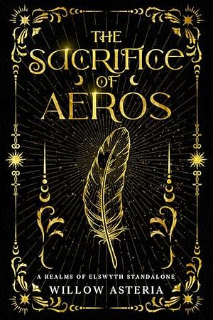 The Sacrifice of Aeros: A Realms Of Elswyth Standalone by Willow Asteria