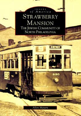 Strawberry Mansion: The Jewish Community of North Philadelphia by Allen Meyers