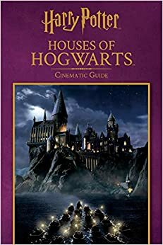 The Houses of Hogwarts: Cinematic Guide by Felicity Baker