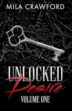 Unlocked Desire: Volume One  by Mila Crawford