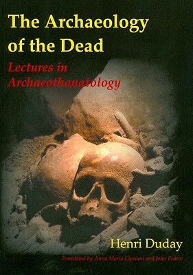 The Archaeology of the Dead: Lectures in Archaeothanatology by John Pearce, Anna Maria Cipriani, Henri Duday