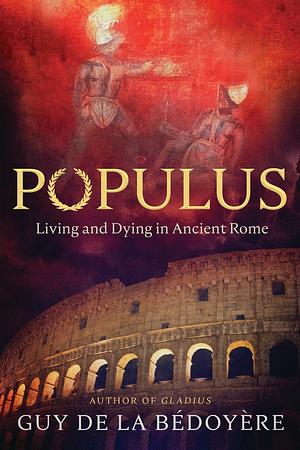  Populus: Living and dying in ancient Rome by Guy de la Bédoyère